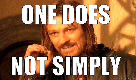 ONE DOES NOT SIMPLY One Does Not Simply