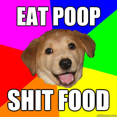 eat poop shit food - eat poop shit food  Advice Dog