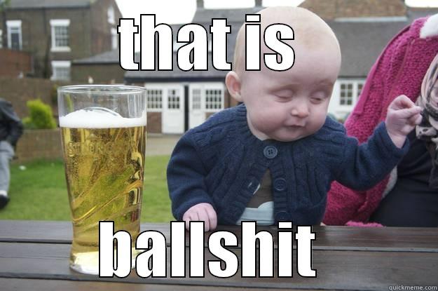 THAT IS  BALLSHIT  drunk baby