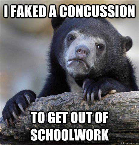 I faked a concussion to get out of schoolwork  Confession Bear