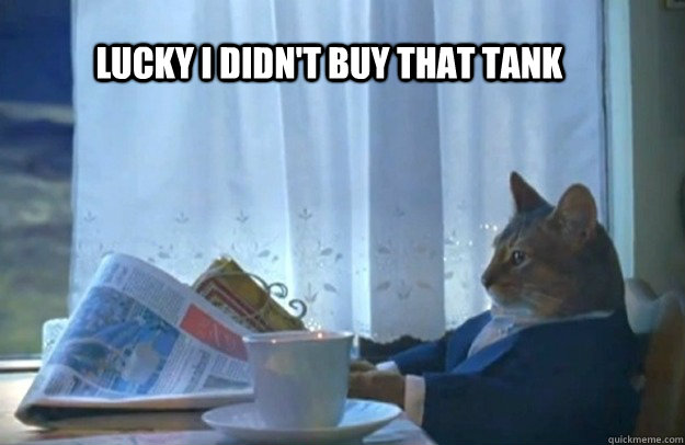 Lucky I didn't buy that tank  Sophisticated Cat