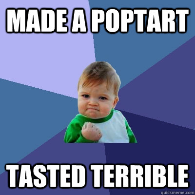 made a poptart tasted terrible - made a poptart tasted terrible  Success Kid