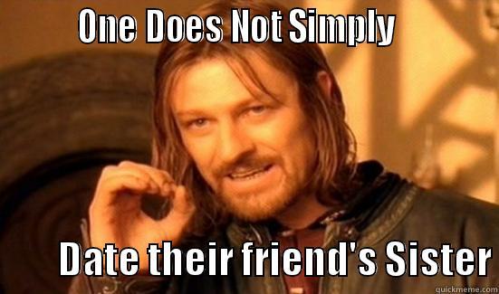         ONE DOES NOT SIMPLY                     DATE THEIR FRIEND'S SISTER Boromir