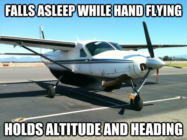 Falls asleep while hand flying  Holds altitude and heading  