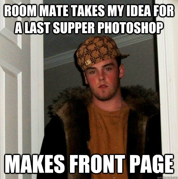 room mate takes my idea for a last supper Photoshop makes front page  Scumbag Steve
