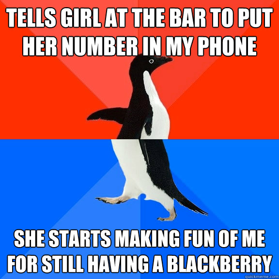 tells girl at the bar to put her number in my phone she starts making fun of me for still having a blackberry  Socially Awesome Awkward Penguin
