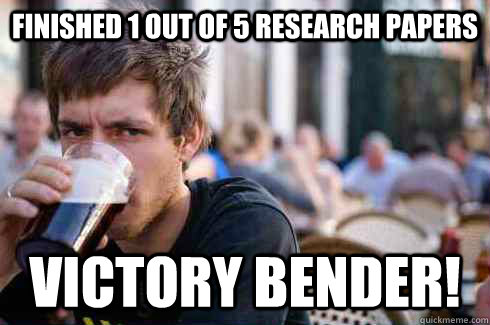 Finished 1 out of 5 research papers Victory Bender!  Lazy College Senior