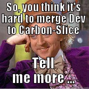 SO, YOU THINK IT'S HARD TO MERGE DEV TO CARBON-SLICE TELL ME MORE ... Condescending Wonka