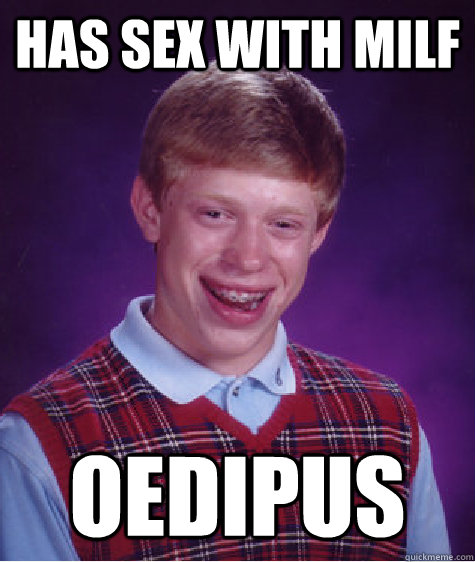 Has sex with MILF Oedipus  Bad Luck Brian