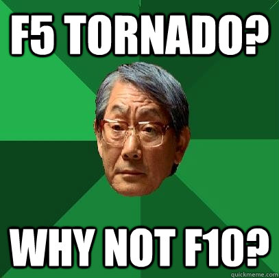 F5 tornado? Why not F10? - F5 tornado? Why not F10?  High Expectations Asian Father