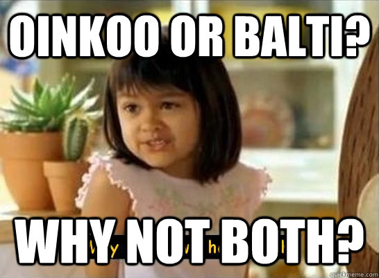 Oinkoo or balti? Why not both?   Both Taco Shell Girl