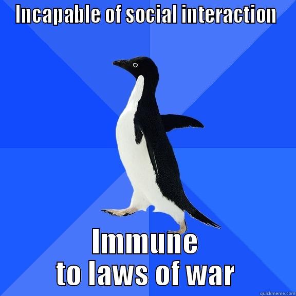 INCAPABLE OF SOCIAL INTERACTION IMMUNE TO LAWS OF WAR Socially Awkward Penguin