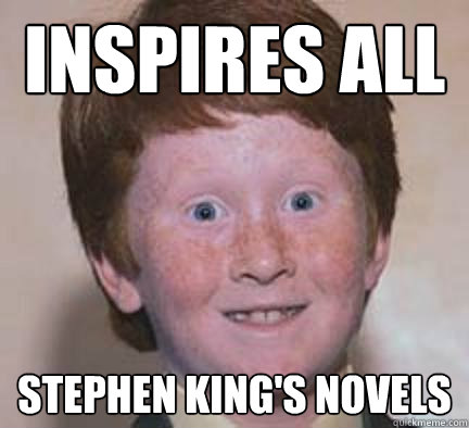 inspires all stephen king's novels - inspires all stephen king's novels  Over Confident Ginger