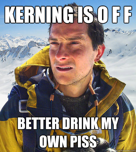 KERNING IS O F F BETTER DRINK MY OWN PISS - KERNING IS O F F BETTER DRINK MY OWN PISS  Art Director