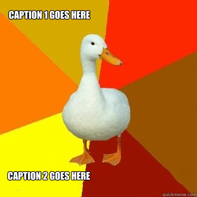 Caption 1 goes here Caption 2 goes here  Tech Impaired Duck