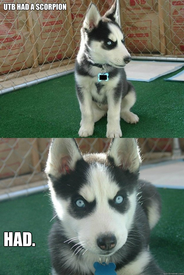 UTB had a scorpion  had.  Insanity puppy