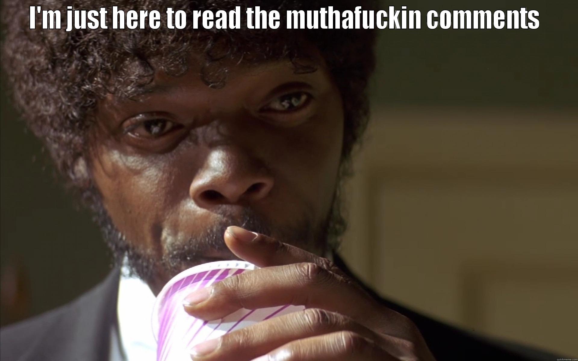 I'M JUST HERE TO READ THE MUTHAFUCKIN COMMENTS   Misc