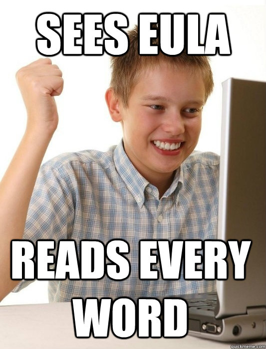 Sees EULA Reads every word - Sees EULA Reads every word  First Day on the Internet Kid