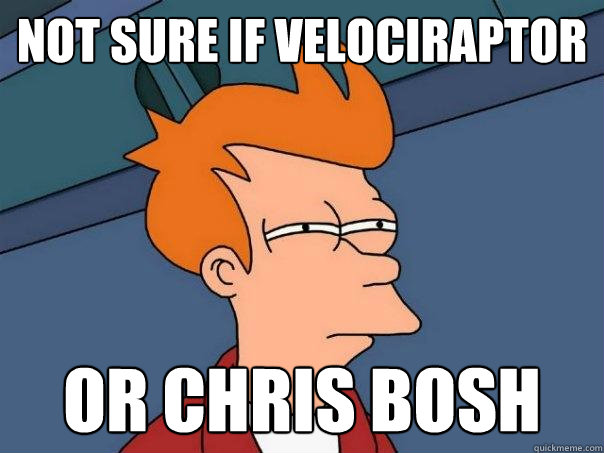 Not sure if Velociraptor Or Chris Bosh  Futurama Fry