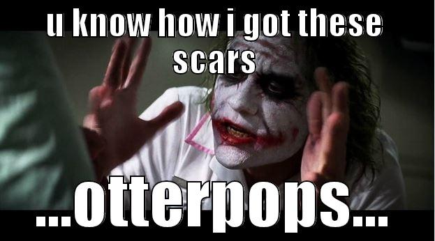 u know how i got these scars - U KNOW HOW I GOT THESE SCARS ...OTTERPOPS... Joker Mind Loss