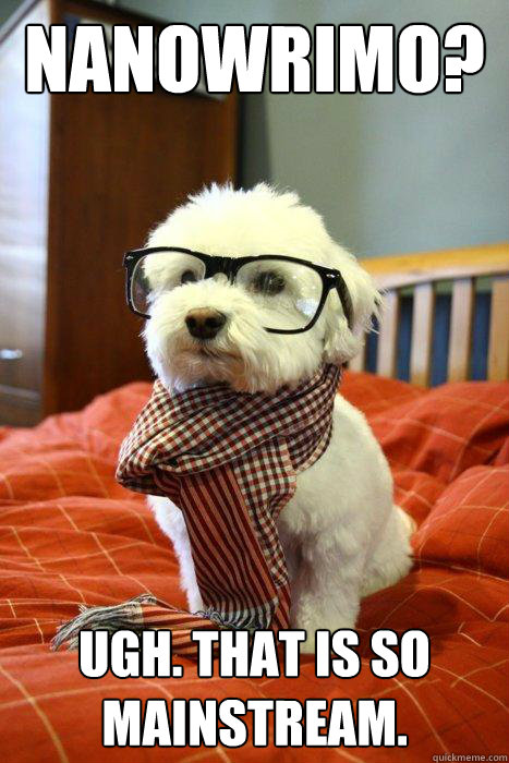 NaNoWriMo? Ugh. That is so mainstream. - NaNoWriMo? Ugh. That is so mainstream.  Hipster Dog