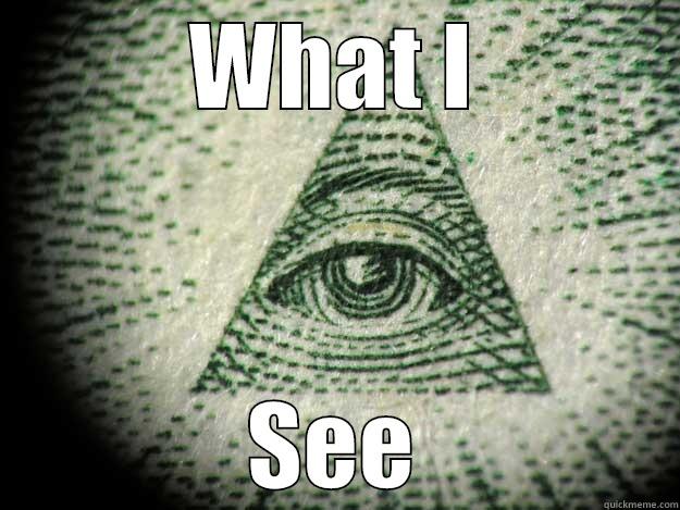 Illuminati!!!! hahahahadlkfa;ldjpoig - WHAT I SEE Misc
