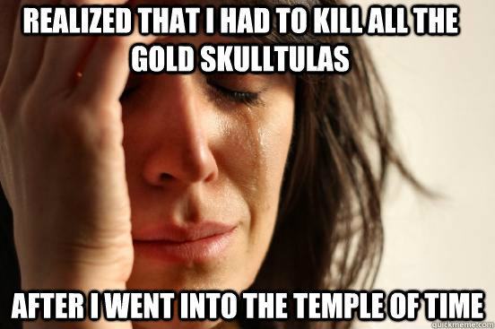 Realized that I had to kill all the Gold Skulltulas After I went into the temple of time  First World Problems