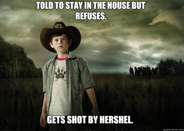 Told to stay in the house but refuses.  Gets shot by Hershel.  - Told to stay in the house but refuses.  Gets shot by Hershel.   Carl Grimes Walking Dead