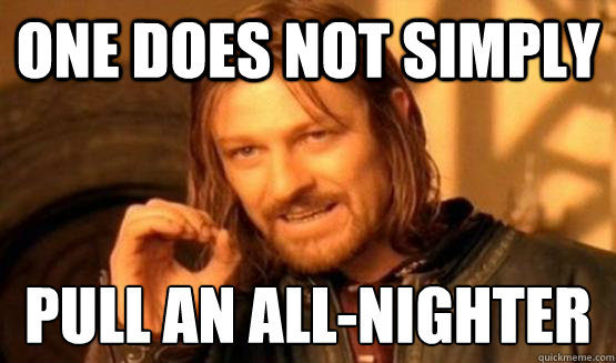 One does not simply pull an all-nighter 
  One does not simply leave 9gag