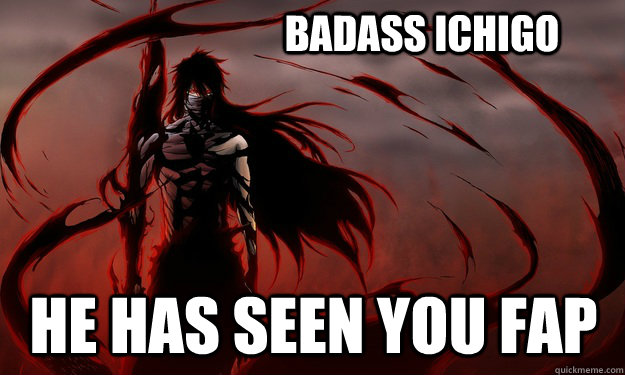 Badass ichigo He has seen you fap  