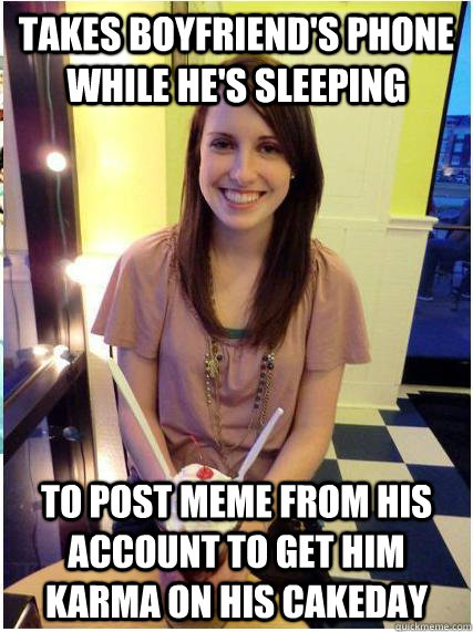 Takes Boyfriend's Phone While he's Sleeping To post meme from his account to get him karma on his cakeday  Misunderstood Girlfriend