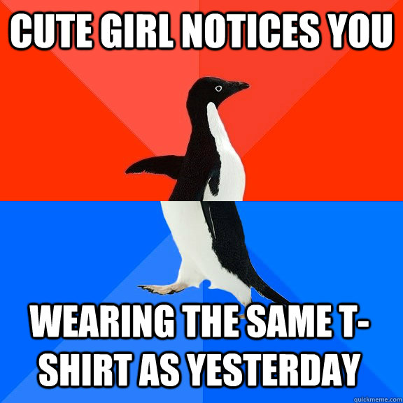 Cute girl notices you wearing the same t-shirt as yesterday  Socially Awesome Awkward Penguin