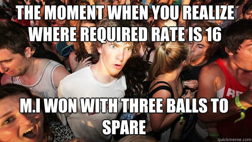 THE MOMENT WHEN YOU REALIZE WHERE REQUIRED RATE IS 16 M.I WON WITH THREE BALLS TO SPARE  Sudden Clarity Clarence