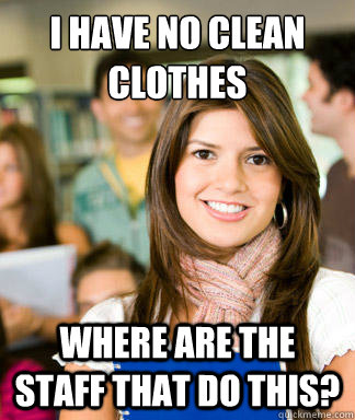 I Have no clean clothes Where are the staff that do this?  Sheltered College Freshman