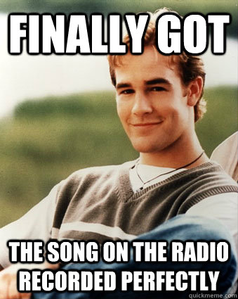 Finally got  The song on the radio recorded perfectly  Late 90s kid advantages