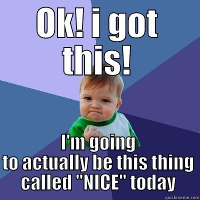 OK! I GOT THIS! I'M GOING TO ACTUALLY BE THIS THING CALLED 