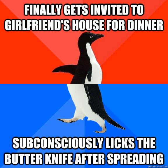 Finally gets invited to girlfriend's house for dinner subconsciously licks the butter knife after spreading  Socially Awesome Awkward Penguin
