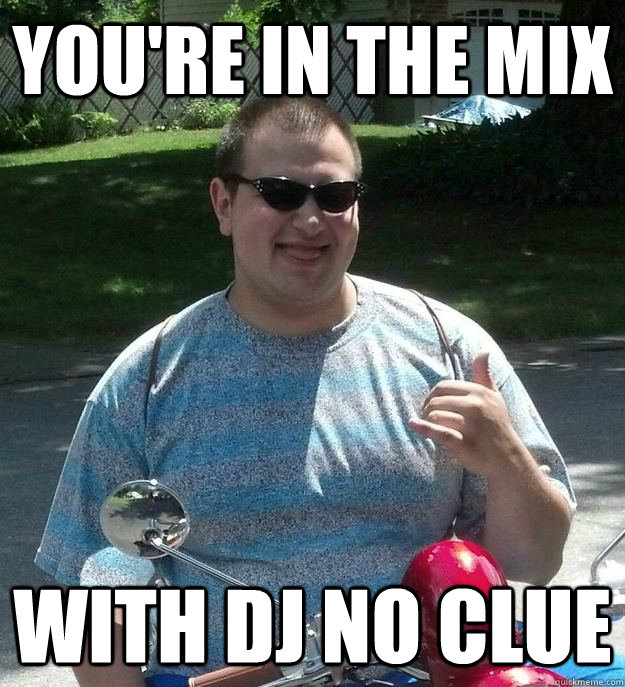 You're in the mix with dj no clue  