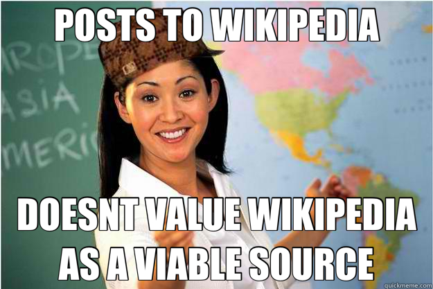 POSTS TO WIKIPEDIA DOESNT VALUE WIKIPEDIA AS A VIABLE SOURCE  Scumbag Teacher