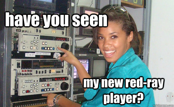 have you seen my new red-ray player?  Technology Girl