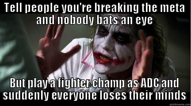TELL PEOPLE YOU'RE BREAKING THE META AND NOBODY BATS AN EYE BUT PLAY A FIGHTER CHAMP AS ADC AND SUDDENLY EVERYONE LOSES THEIR MINDS Joker Mind Loss
