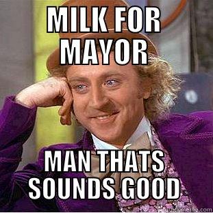 MILK FOR MAYOR - MILK FOR MAYOR MAN THATS SOUNDS GOOD Condescending Wonka