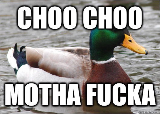 Choo Choo Motha Fucka  Actual Advice Mallard