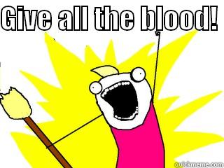 GIVE ALL THE BLOOD!   All The Things