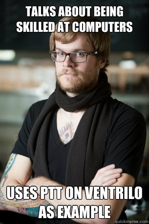 Talks about being skilled at computers Uses PTT on ventrilo as example  Hipster Barista
