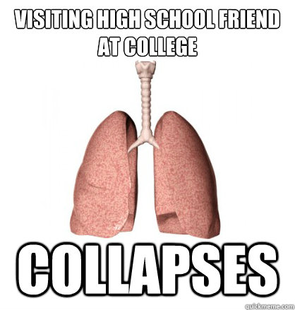 Visiting high school friend at college Collapses  Moshes Scumbag Lung