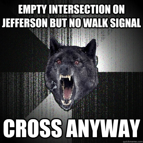 Empty intersection on Jefferson but no walk signal cross anyway  Insanity Wolf