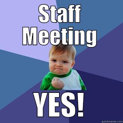 Everyone loves a staff meeting - STAFF MEETING YES! Success Kid