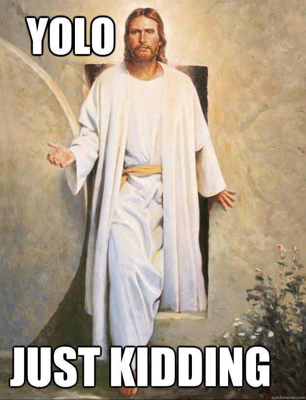   YOLO Just Kidding -   YOLO Just Kidding  YOLO Jesus