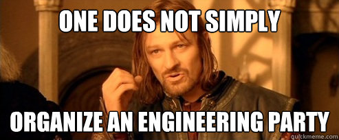 One does not simply Organize an engineering party - One does not simply Organize an engineering party  One Does Not Simply